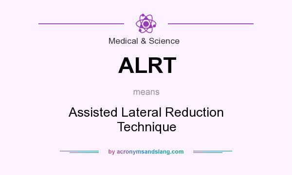 What does ALRT mean? It stands for Assisted Lateral Reduction Technique