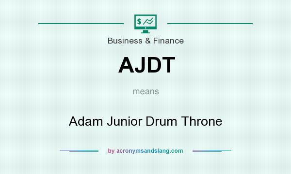 What does AJDT mean? It stands for Adam Junior Drum Throne