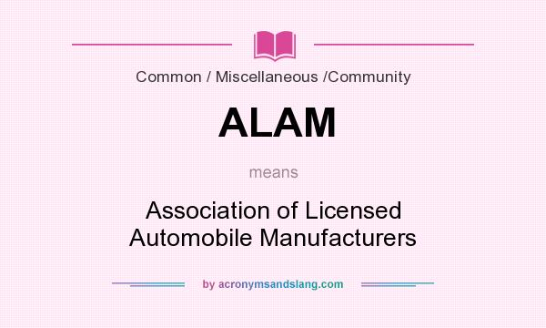 What does ALAM mean? It stands for Association of Licensed Automobile Manufacturers