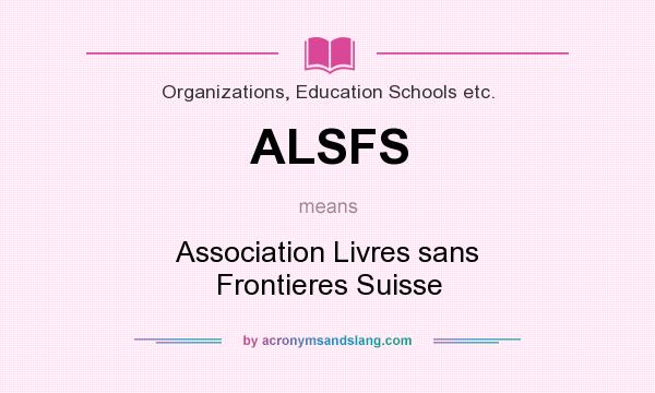 What does ALSFS mean? It stands for Association Livres sans Frontieres Suisse