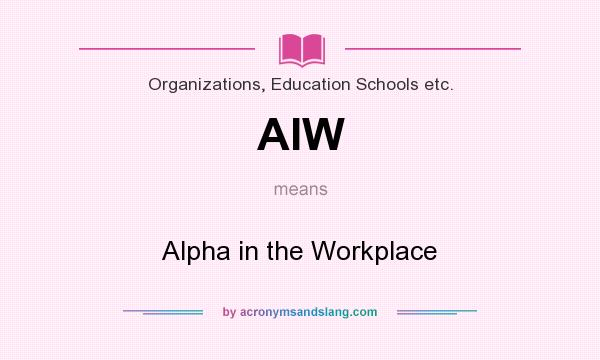 What does AIW mean? It stands for Alpha in the Workplace