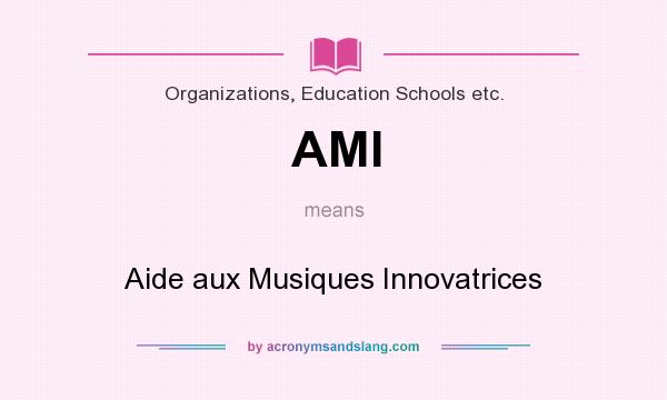 What does AMI mean? It stands for Aide aux Musiques Innovatrices