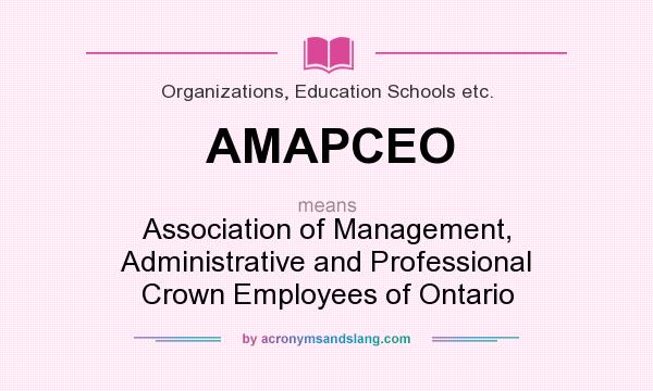 What does AMAPCEO mean? It stands for Association of Management, Administrative and Professional Crown Employees of Ontario