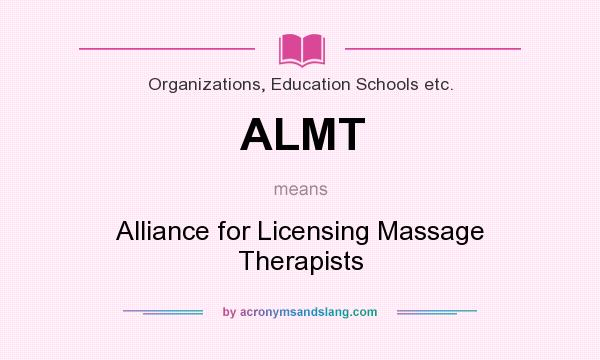 What does ALMT mean? It stands for Alliance for Licensing Massage Therapists