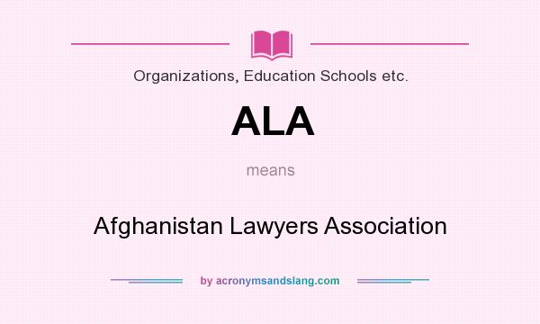 What does ALA mean? It stands for Afghanistan Lawyers Association