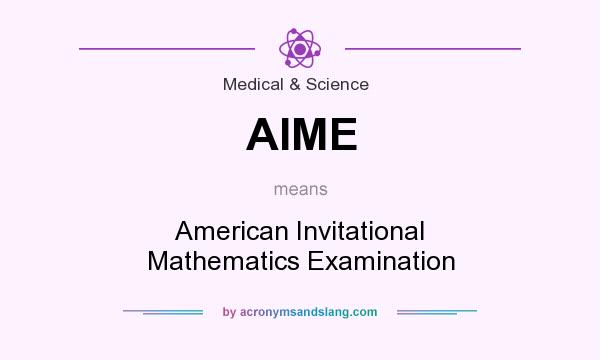 What does AIME mean? It stands for American Invitational Mathematics Examination
