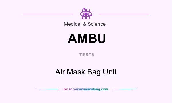 What does AMBU mean? It stands for Air Mask Bag Unit