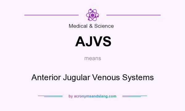 What does AJVS mean? It stands for Anterior Jugular Venous Systems