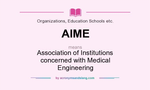 What does AIME mean? It stands for Association of Institutions concerned with Medical Engineering