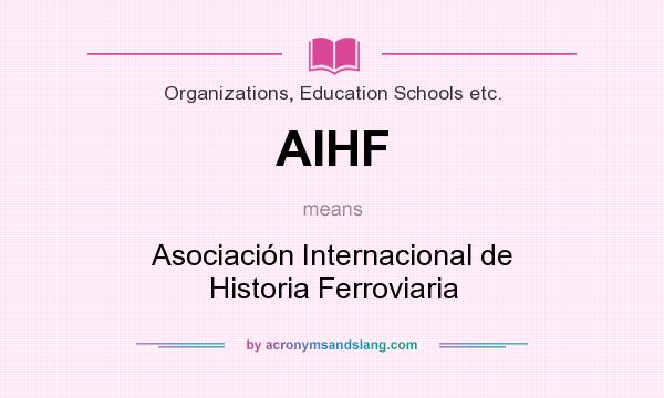 What does AIHF mean? It stands for Asociación Internacional de Historia Ferroviaria