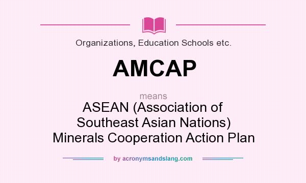 What does AMCAP mean? It stands for ASEAN (Association of Southeast Asian Nations) Minerals Cooperation Action Plan