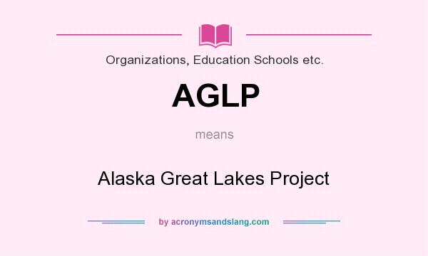 What does AGLP mean? It stands for Alaska Great Lakes Project