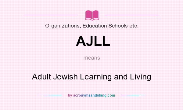 What does AJLL mean? It stands for Adult Jewish Learning and Living