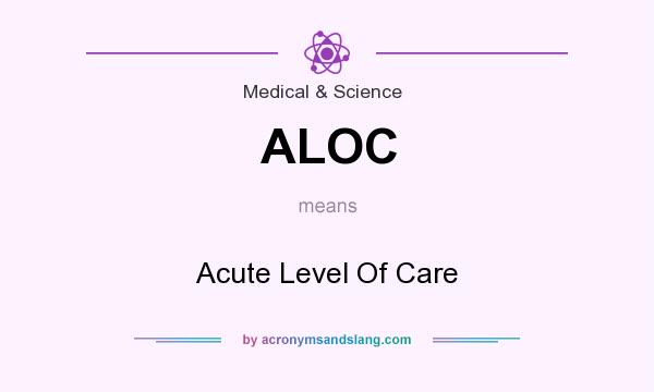 What does ALOC mean? It stands for Acute Level Of Care