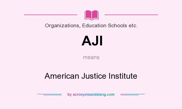 What does AJI mean? It stands for American Justice Institute