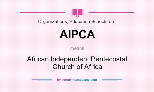 What does AIPCA mean? It stands for African Independent Pentecostal Church of Africa