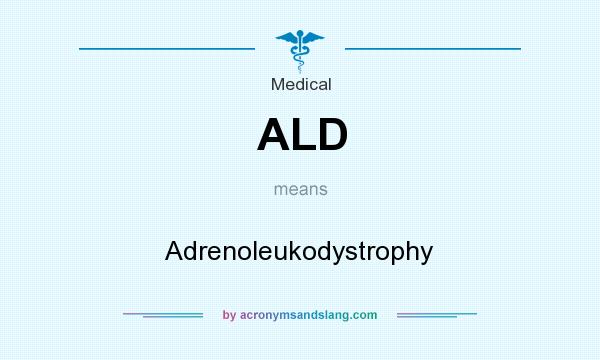 What does ALD mean? It stands for Adrenoleukodystrophy