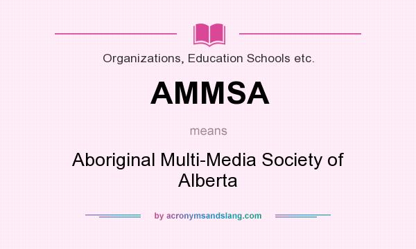 What does AMMSA mean? It stands for Aboriginal Multi-Media Society of Alberta