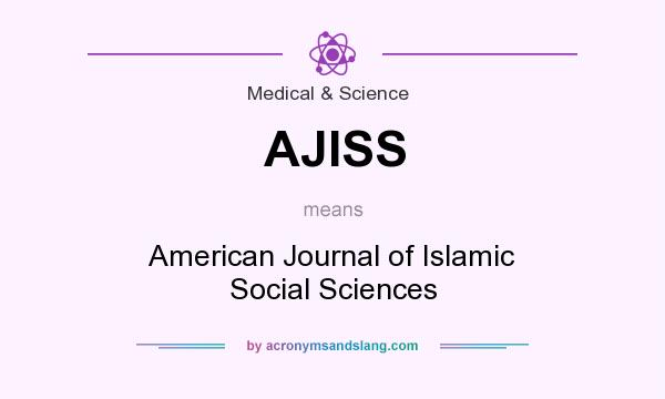 What does AJISS mean? It stands for American Journal of Islamic Social Sciences