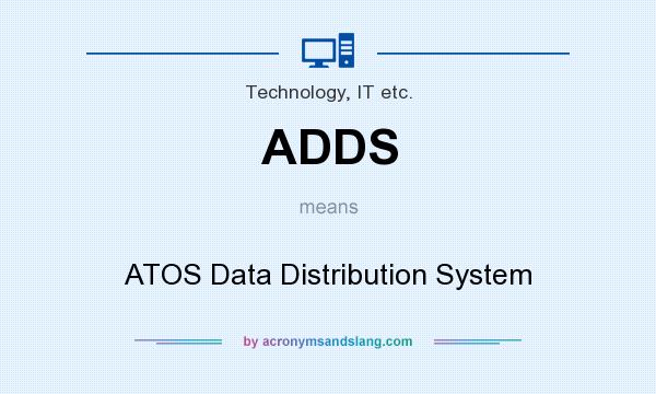 What does ADDS mean? It stands for ATOS Data Distribution System