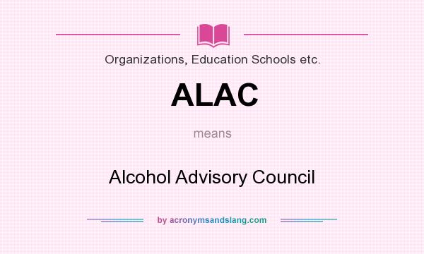 What does ALAC mean? It stands for Alcohol Advisory Council