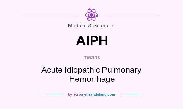 What does AIPH mean? It stands for Acute Idiopathic Pulmonary Hemorrhage