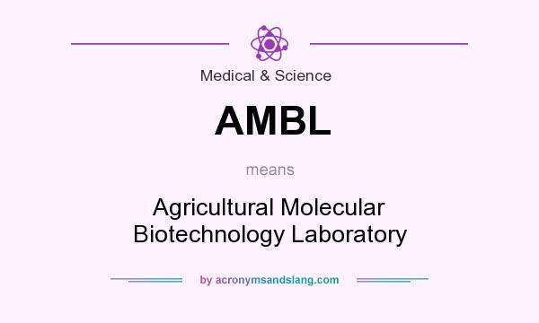 What does AMBL mean? It stands for Agricultural Molecular Biotechnology Laboratory
