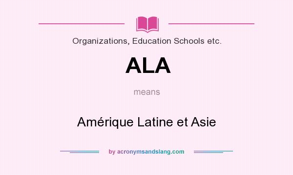 What does ALA mean? It stands for Amérique Latine et Asie