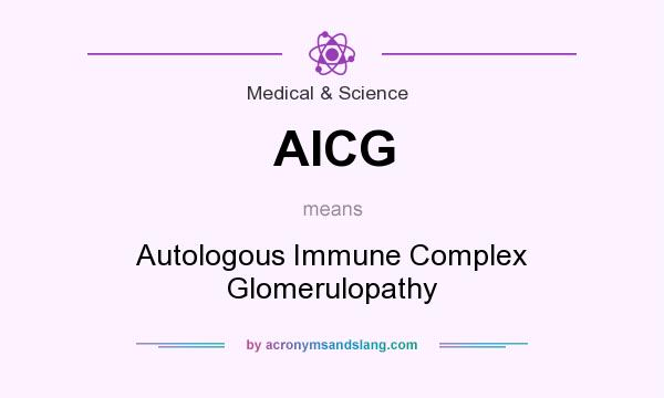 What does AICG mean? It stands for Autologous Immune Complex Glomerulopathy