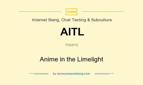 What does AITL mean? It stands for Anime in the Limelight