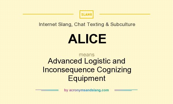 What does ALICE mean? It stands for Advanced Logistic and Inconsequence Cognizing Equipment