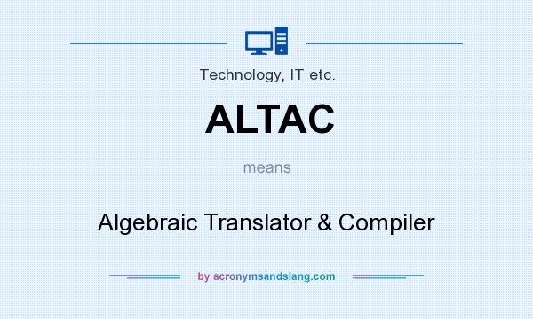 What does ALTAC mean? It stands for Algebraic Translator & Compiler