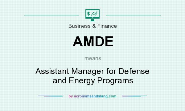 What does AMDE mean? It stands for Assistant Manager for Defense and Energy Programs