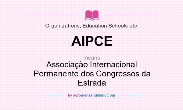 What does AIPCE mean? It stands for Associação Internacional Permanente dos Congressos da Estrada
