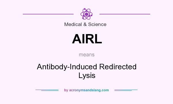 What does AIRL mean? It stands for Antibody-Induced Redirected Lysis