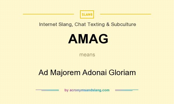 What does AMAG mean? It stands for Ad Majorem Adonai Gloriam