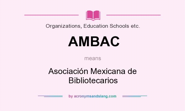 What does AMBAC mean? It stands for Asociación Mexicana de Bibliotecarios