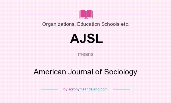 What does AJSL mean? It stands for American Journal of Sociology