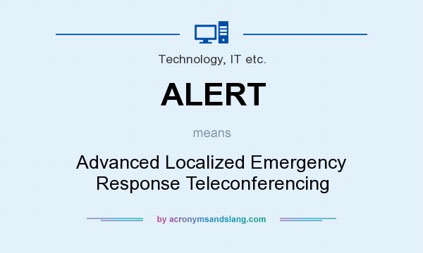 What does ALERT mean? It stands for Advanced Localized Emergency Response Teleconferencing