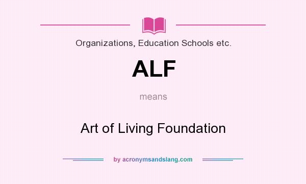 What does ALF mean? It stands for Art of Living Foundation