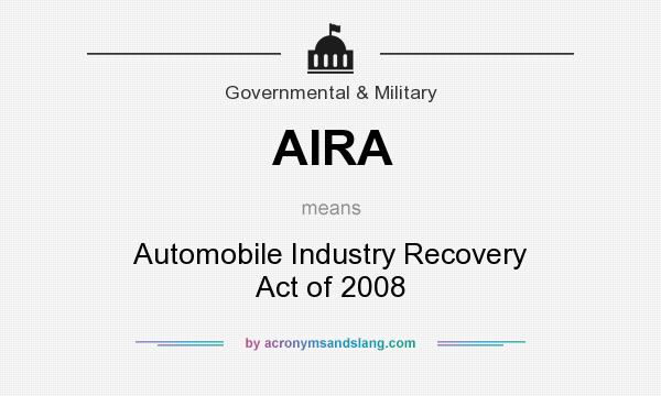What does AIRA mean? It stands for Automobile Industry Recovery Act of 2008