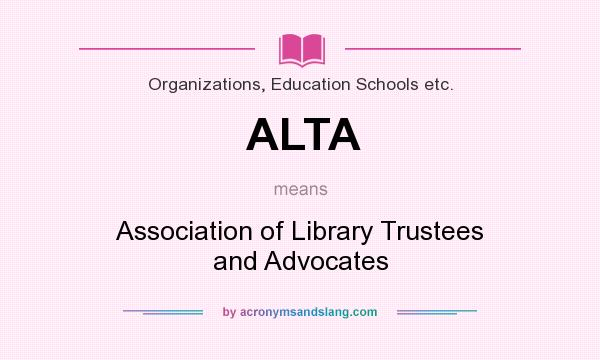 What does ALTA mean? It stands for Association of Library Trustees and Advocates