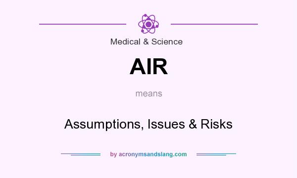 What does AIR mean? It stands for Assumptions, Issues & Risks
