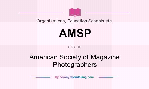 What does AMSP mean? It stands for American Society of Magazine Photographers