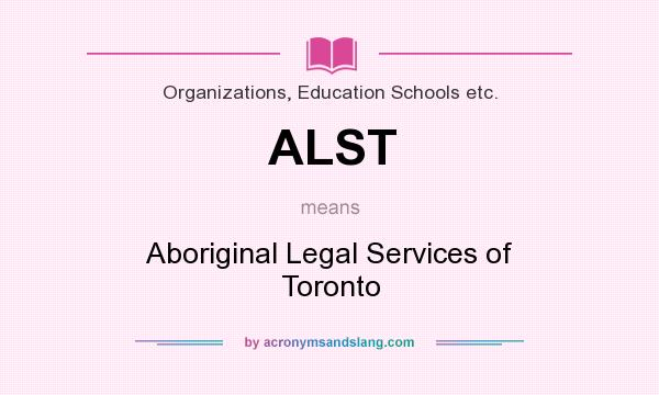 What does ALST mean? It stands for Aboriginal Legal Services of Toronto