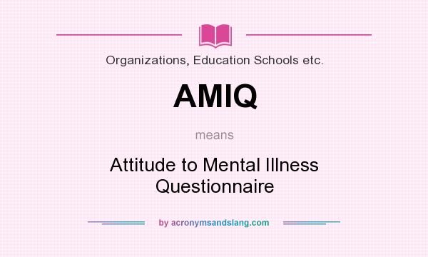 What does AMIQ mean? It stands for Attitude to Mental Illness Questionnaire