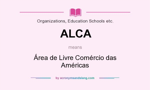 What does ALCA mean? It stands for Área de Livre Comércio das Américas
