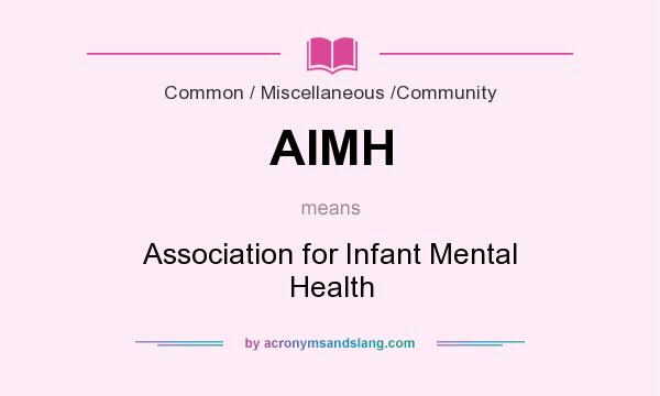 What does AIMH mean? It stands for Association for Infant Mental Health