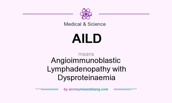 What does AILD mean? It stands for Angioimmunoblastic Lymphadenopathy with Dysproteinaemia