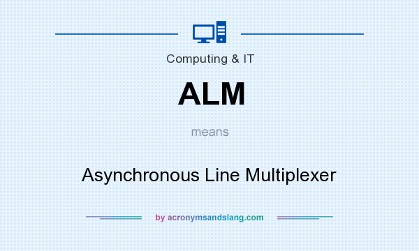 What does ALM mean? It stands for Asynchronous Line Multiplexer